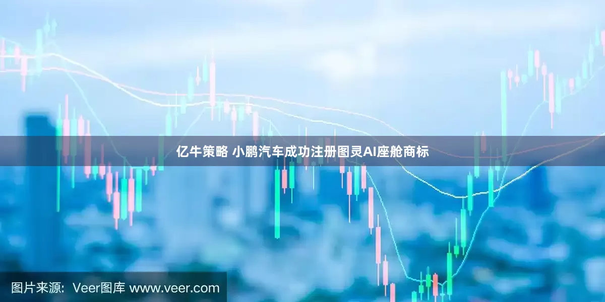 亿牛策略 小鹏汽车成功注册图灵AI座舱商标